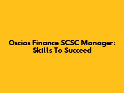 Oscios Finance SCSC Manager: Skills To Succeed