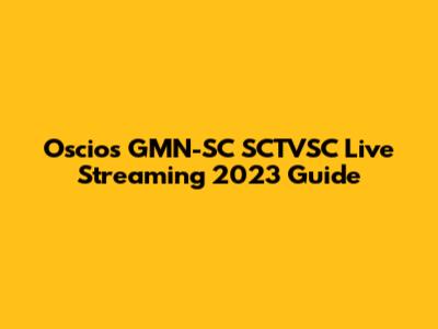 Oscios GMN-SC SCTVSC Live Streaming 2023 Guide