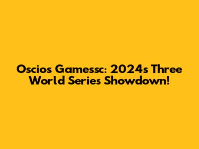 Oscios Gamessc: 2024's Three World Series Showdown!
