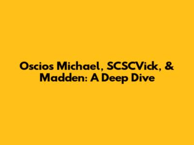 Oscios Michael, SCSCVick, & Madden: A Deep Dive