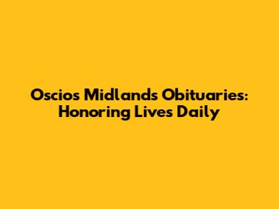 Oscios Midlands Obituaries: Honoring Lives Daily