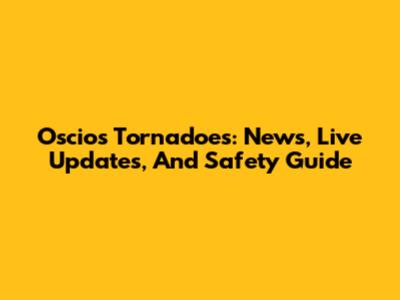 Oscios Tornadoes: News, Live Updates, And Safety Guide