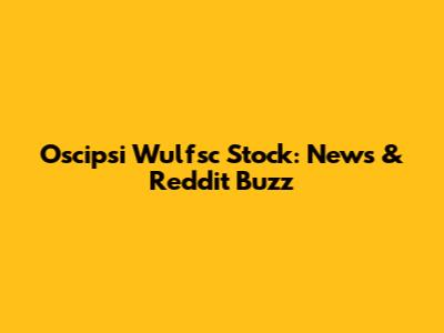 Oscipsi Wulfsc Stock: News & Reddit Buzz