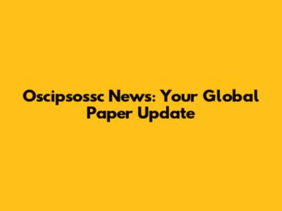 Oscipsossc News: Your Global Paper Update