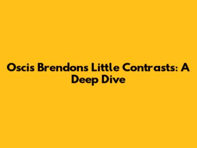 Oscis Brendon's Little Contrasts: A Deep Dive