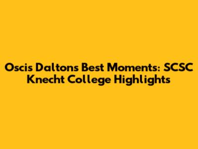 Oscis Dalton's Best Moments: SCSC Knecht College Highlights