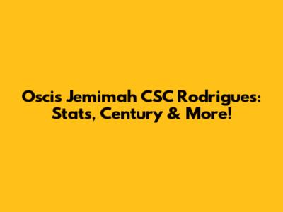 Oscis Jemimah CSC Rodrigues: Stats, Century & More!