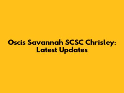 Oscis Savannah SCSC Chrisley: Latest Updates