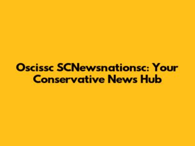 Oscissc SCNewsnationsc: Your Conservative News Hub