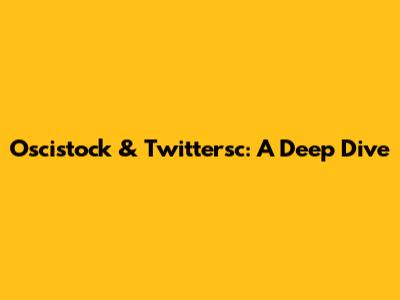 Oscistock & Twittersc: A Deep Dive
