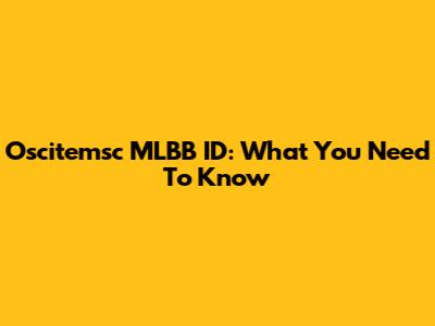 Oscitemsc MLBB ID: What You Need To Know