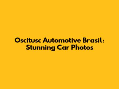 Oscitusc Automotive Brasil: Stunning Car Photos