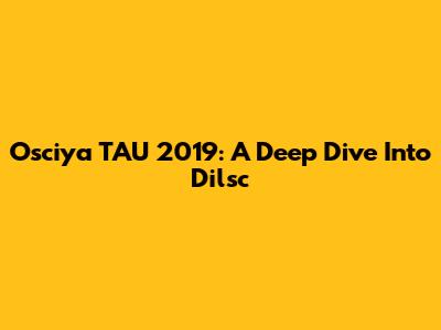 Osciya TAU 2019: A Deep Dive Into Dilsc