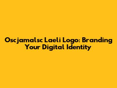 Oscjamalsc Laeli Logo: Branding Your Digital Identity