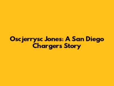 Oscjerrysc Jones: A San Diego Chargers Story