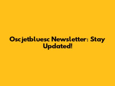 Oscjetbluesc Newsletter: Stay Updated!