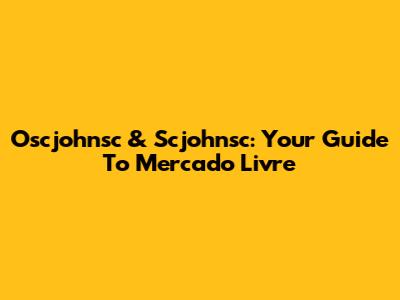 Oscjohnsc & Scjohnsc: Your Guide To Mercado Livre