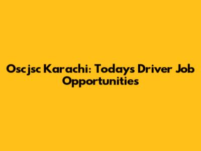 Oscjsc Karachi: Today's Driver Job Opportunities