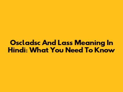 Oscladsc And Lass Meaning In Hindi: What You Need To Know