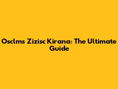 Osclms Zizisc Kirana: The Ultimate Guide