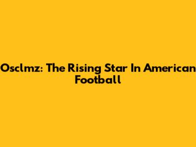 Osclmz: The Rising Star In American Football