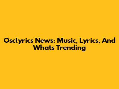 Osclyrics News: Music, Lyrics, And What's Trending