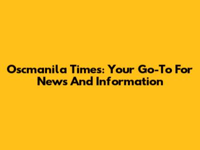 Oscmanila Times: Your Go-To For News And Information