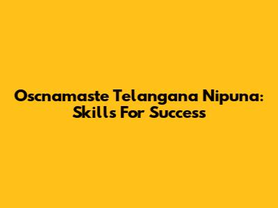 Oscnamaste Telangana Nipuna: Skills For Success