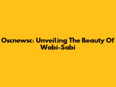 Oscnewsc: Unveiling The Beauty Of Wabi-Sabi