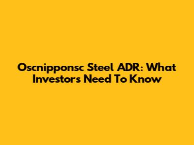 Oscnipponsc Steel ADR: What Investors Need To Know