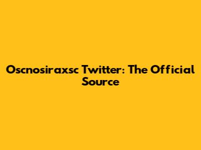 Oscnosiraxsc Twitter: The Official Source