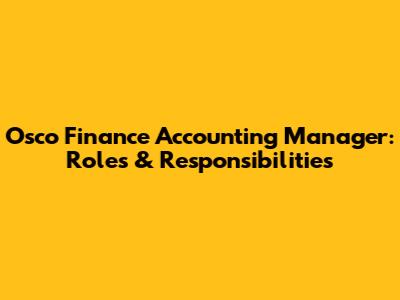 Osco Finance Accounting Manager: Roles & Responsibilities