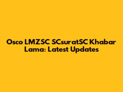Osco LMZSC SCsuratSC Khabar Lama: Latest Updates