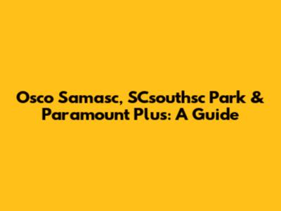 Osco Samasc, SCsouthsc Park & Paramount Plus: A Guide