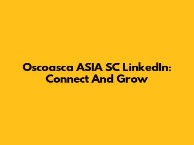 Oscoasca ASIA SC LinkedIn: Connect And Grow