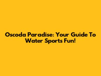 Oscoda Paradise: Your Guide To Water Sports Fun!