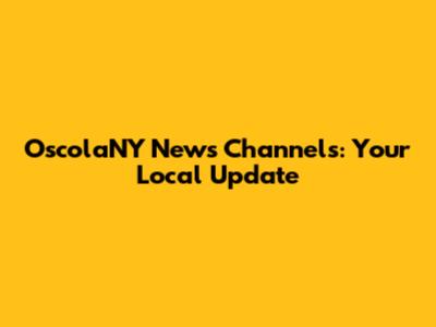 OscolaNY News Channels: Your Local Update