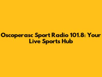 Oscoperasc Sport Radio 101.8: Your Live Sports Hub