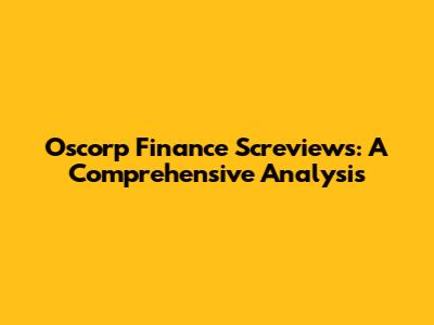 Oscorp Finance Screviews: A Comprehensive Analysis