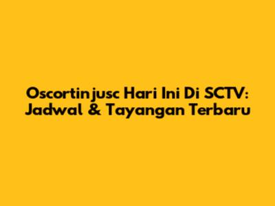 Oscortinjusc Hari Ini Di SCTV: Jadwal & Tayangan Terbaru