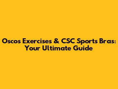 Oscos Exercises & CSC Sports Bras: Your Ultimate Guide
