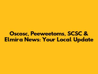 Oscosc, Peeweetoms, SCSC & Elmira News: Your Local Update