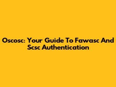 Oscosc: Your Guide To Fawasc And Scsc Authentication