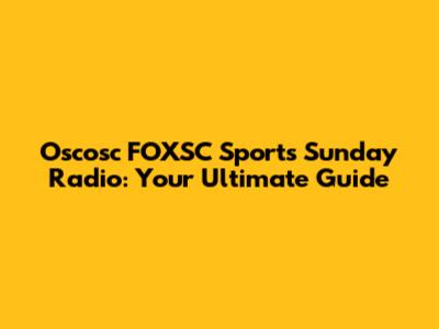 Oscosc FOXSC Sports Sunday Radio: Your Ultimate Guide