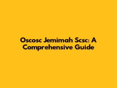 Oscosc Jemimah Scsc: A Comprehensive Guide