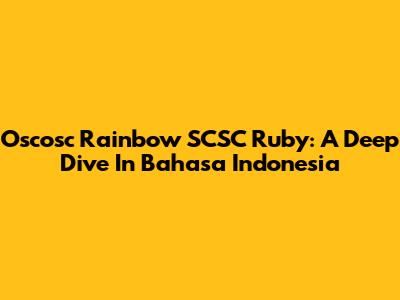 Oscosc Rainbow SCSC Ruby: A Deep Dive In Bahasa Indonesia