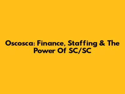 Oscosca: Finance, Staffing & The Power Of SC/SC