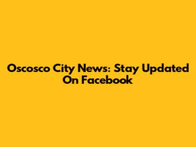 Oscosco City News: Stay Updated On Facebook