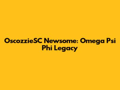 OscozzieSC Newsome: Omega Psi Phi Legacy