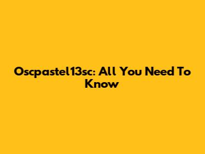 Oscpastel13sc: All You Need To Know